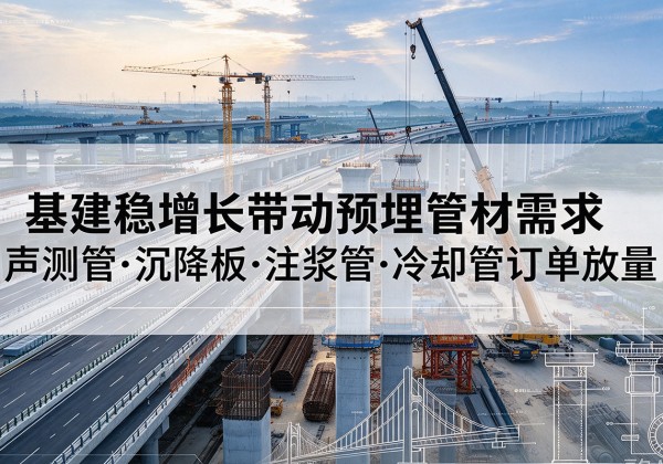 宿迁基建稳增长带动预埋监测管材需求，声测管、沉降板、注浆管订单持续放量